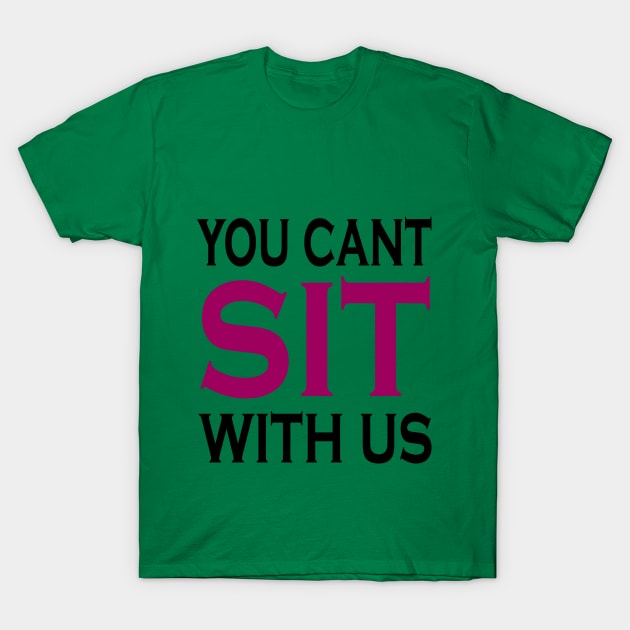 you cant sit with us T-Shirt by NadisinArt